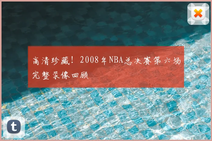高清珍藏！2008年NBA总决赛第六场完整录像回顾