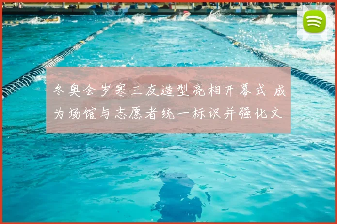 冬奥会岁寒三友造型亮相开幕式 成为场馆与志愿者统一标识并强化文化传播