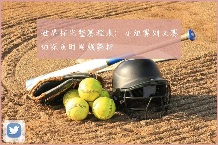 世界杯完整赛程表：小组赛到决赛的深度时间线解析