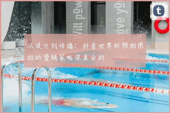 从设计到传播：抖音世界杯预测图标的营销策略深度分析
